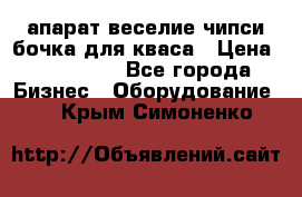 апарат веселие чипси.бочка для кваса › Цена ­ 100 000 - Все города Бизнес » Оборудование   . Крым,Симоненко